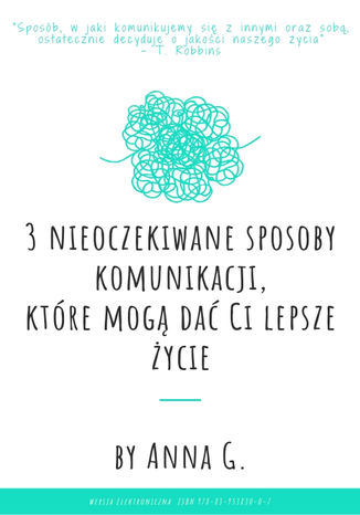 3 nieoczekiwane sposoby komunikacji, które mogą dać Ci lepsze życie AnnaG - okladka książki