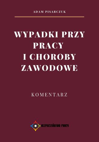 Wypadki przy pracy i choroby zawodowe. Komentarz Adam Pisarczuk - okladka książki