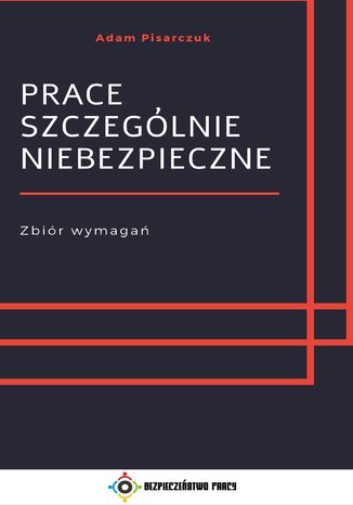 Prace szczególnie niebezpieczne. Zbiór wymagań Adam Pisarczuk - okladka książki