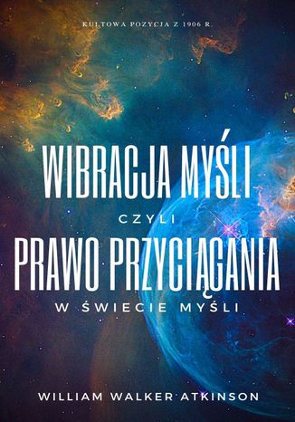 Wibracja Myśli, czyli Prawo Przyciągania w Świecie Myśli William Walker Atkinson - okladka książki