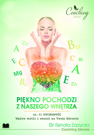 Wpływ myśli i emocji na Twoje zdrowie. PIĘKNO POCHODZI Z NASZEGO WNĘTRZA. cz. II  DUCHOWOŚĆ dr Renata Zarzycka - okladka książki
