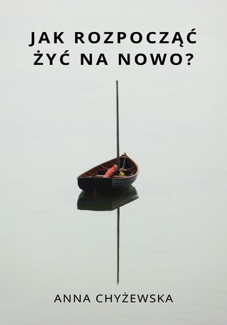 Jak rozpocząć żyć na nowo? Anna Chyżewska - okladka książki