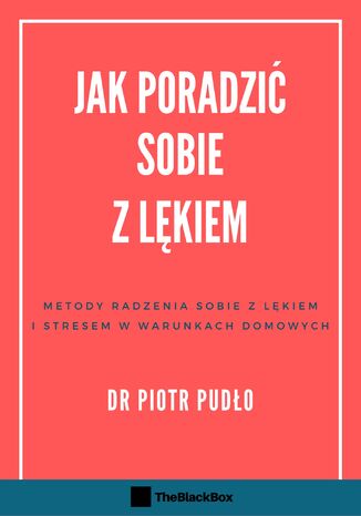 Jak poradzić sobie z lękiem. Metody radzenia sobie z lękiem i stresem w warunkach domowych Piotr Pudło - okladka książki