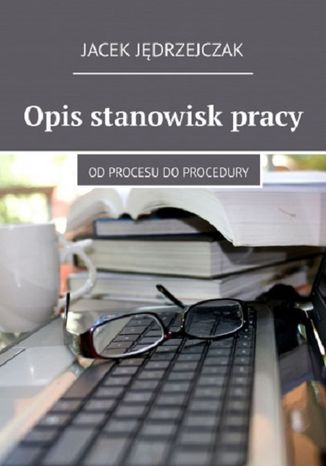 Opis stanowisk pracy. Od procesu do procedury Jacek Jędrzejczak - okladka książki
