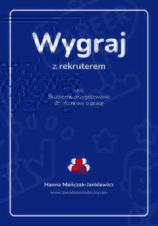 Wygraj z rekruterem czyli skuteczne przygotowanie do rozmowy o pracę Hanna Mańczak-Jankiewicz - okladka książki