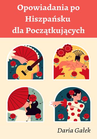 Opowiadania po Hiszpańsku dla Początkujących Daria Gałek - okladka książki