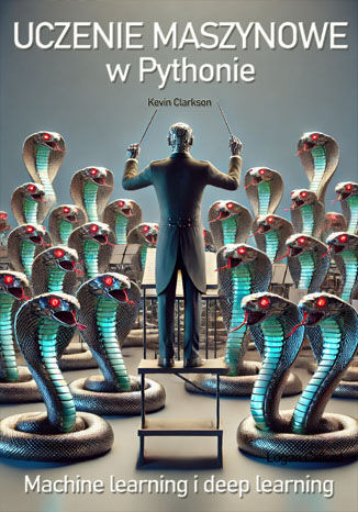 Uczenie maszynowe w Pythonie. Deep learning i machine learning Kevin Clarkson - okladka książki