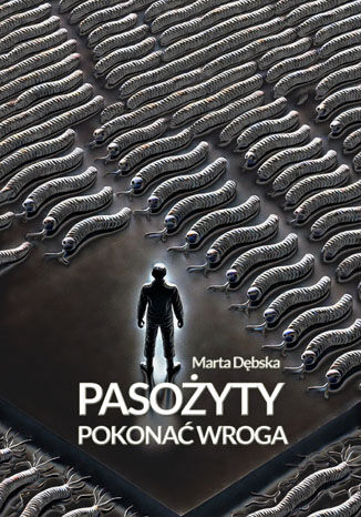 Pasożyty - pokonać wroga. Poradnik, jak rozpoznać i leczyć najczęstsze choroby odpasożytnicze Marta Dębska - okladka książki