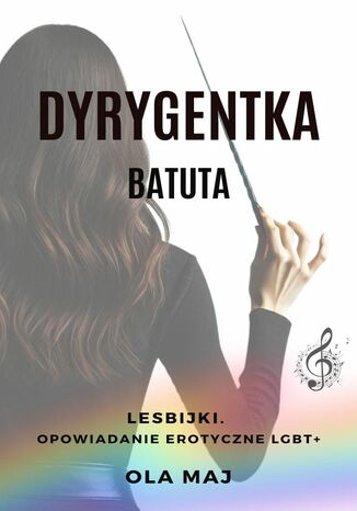Dyrygentka. Batuta. Lesbijki. Opowiadanie erotyczne LGBT+ Ola Maj - okladka książki
