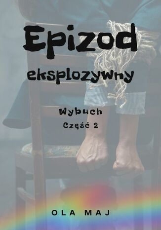 Epizod eksplozywny. Wybuch. Część 2 Ola Maj - okladka książki