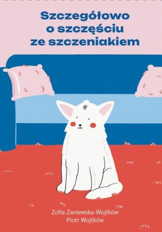 Szczegółowo o szczęściu ze szczeniakiem Zofia Zaniewska-Wojtków, Piotr Wojtków - okladka książki