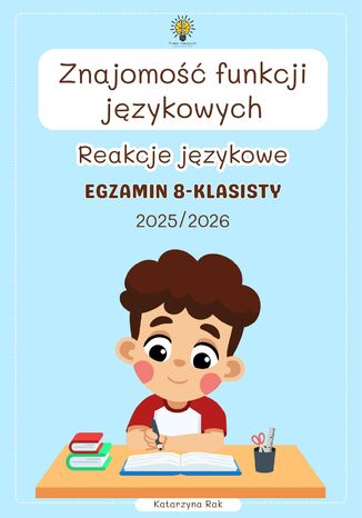 Znajomość funkcji językowych. Reakcje językowe. Egzamin 8 klasisty. Szkoła podstawowa Katarzyna Rak - okladka książki