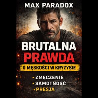 Brutalna prawda o męskości w kryzysie - Dlaczego jesteś zmęczony, choć wszystko "ogarnąłeś" - bez filtra, bez pocieszania, bez ściemy Max Paradox - audiobook MP3