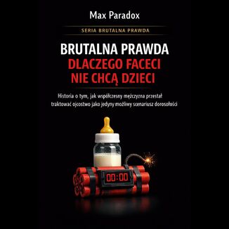 Brutalna prawda dlaczego faceci nie chcą dzieci - historia o tym, jak współczesny mężczyzna przestał traktować ojcostwo jako jedyny możliwy scenariusz dorosłości Max Paradox - audiobook MP3