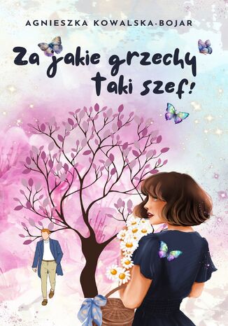 Za jakie grzechy taki szef! Agnieszka Kowalska-Bojar - okladka książki