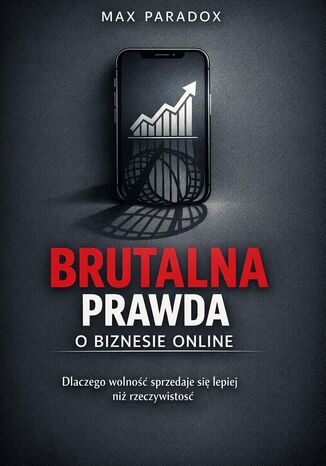 Brutalna prawda o biznesie online. Dlaczego wolność sprzedaje się lepiej niż rzeczywistość Max Paradox - okladka książki