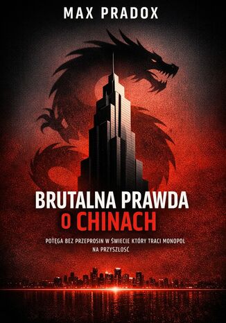 Brutalna prawda o Chinach. Potęga bez przeprosin w świecie, który traci monopol na przyszłość Max Paradox - okladka książki