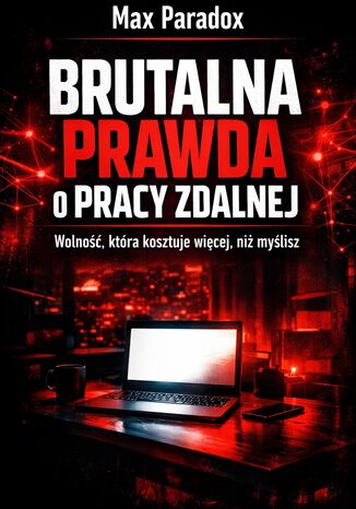 Brutalna prawda o pracy zdalnej. Wolność, która kosztuje więcej, niż myślisz Max Paradox - okladka książki