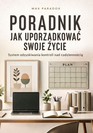 Poradnik jak uporządkować swoje życie. System odzyskiwania kontroli nad codziennością Max Paradox - okladka książki