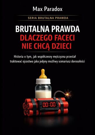 Brutalna prawda dlaczego faceci nie chcą dzieci - historia o tym, jak współczesny mężczyzna przestał traktować ojcostwo jako jedyny możliwy scenariusz dorosłości Max Paradox - okladka książki