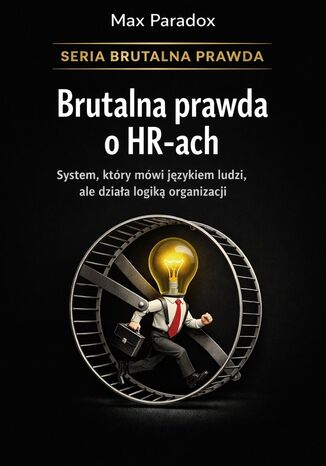 Brutalna prawda o HR-ach. System, który mówi językiem ludzi, ale działa logiką organizacji Max Paradox - okladka książki