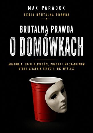Brutalna prawda o domówkach. Anatomia iluzji bliskości, chaosu i mechanizmów, które działają szybciej niż myślisz Max Paradox - okladka książki