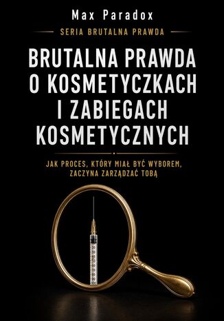 Brutalna prawda o kosmetyczkach i zabiegach kosmetycznych. Jak proces, który miał być wyborem, zaczyna zarządzać tobą Max Paradox - okladka książki