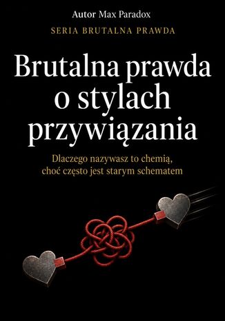 Brutalna prawda o stylach przywiązania. Dlaczego nazywasz to chemią, choć często jest starym schematem Max Paradox - okladka książki