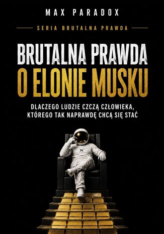 Brutalna prawda o Elonie Musku. Dlaczego ludzie czczą człowieka, którego tak naprawdę chcą się stać Max Paradox - okladka książki