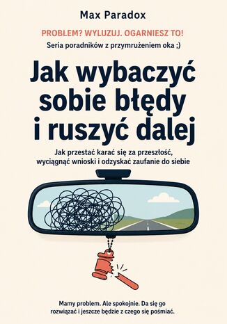 Jak wybaczyć sobie błędy i ruszyć dalej. Jak przestać karać się za przeszłość, wyciągnąć wnioski i odzyskać zaufanie do siebie Max Paradox - okladka książki