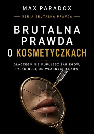 Brutalna prawda o kosmetyczkach. Dlaczego nie kupujesz zabiegów, tylko ulgę od własnych lęków Max Paradox - okladka książki