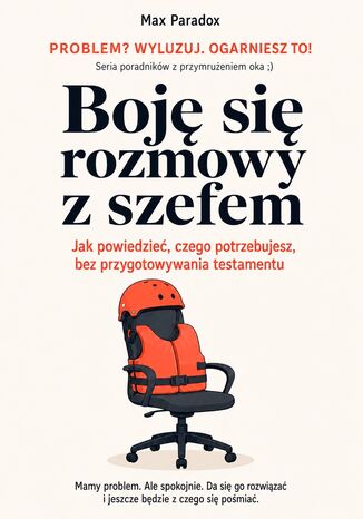 Boję się rozmowy z szefem. Jak powiedzieć, czego potrzebujesz, bez przygotowywania testamentu Max Paradox - okladka książki