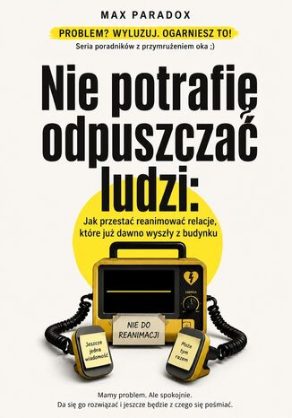 Nie potrafię odpuszczać ludzi. Jak przestać reanimować relacje, które już dawno wyszły z budynku Max Paradox - okladka książki