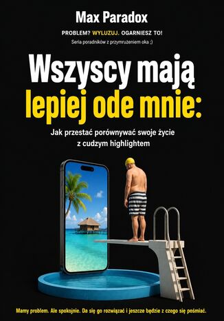 Wszyscy mają lepiej ode mnie. Jak przestać porównywać swoje życie z cudzym highlightem Max Paradox - okladka książki