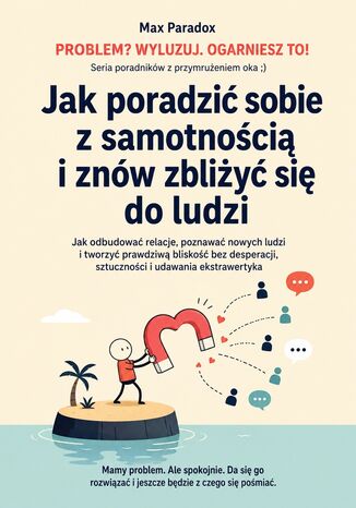 Jak poradzić sobie z samotnością i znów zbliżyć się do ludzi. Jak odbudować relacje, poznawać nowych ludzi i tworzyć prawdziwą bliskość bez desperacji, sztuczności i udawania ekstrawertyka Max Paradox - okladka książki
