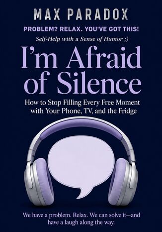 I'm Afraid of Silence - How to Stop Filling Every Free Moment with Your Phone, TV, and the Fridge Max Paradox - okladka książki