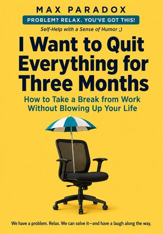 I Want to Quit Everything for Three Months - How to Take a Break from Work Without Blowing Up Your Life Max Paradox - okladka książki