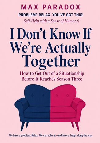 I Don't Know If We're Actually Together - How to Get Out of a Situationship Before It Reaches Season Three Max Paradox - okladka książki