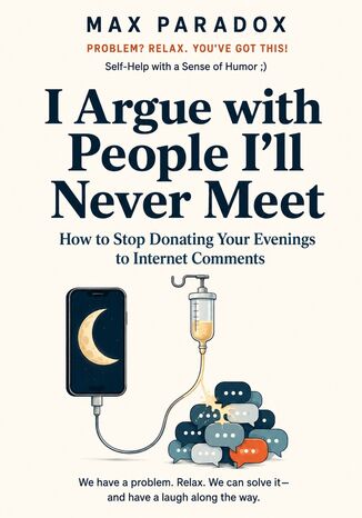 I Argue with People I'll Never Meet - How to Stop Donating Your Evenings to Internet Comments Max Paradox - okladka książki