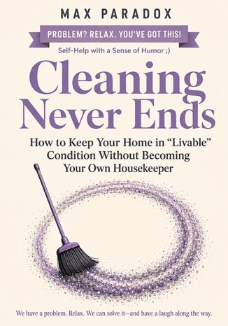 Cleaning Never Ends - How to Keep Your Home in “Livable" Condition Without Becoming Your Own Housekeeper Max Paradox - okladka książki