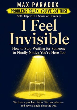 I Feel Invisible - How to Stop Waiting for Someone to Finally Notice You're Here Too Max Paradox - okladka książki