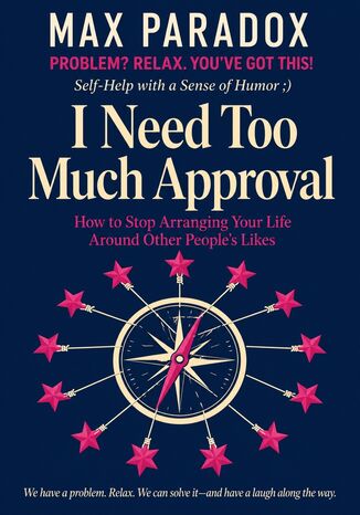 I Need Too Much Approval - How to Stop Arranging Your Life Around Other People's Likes Max Paradox - okladka książki