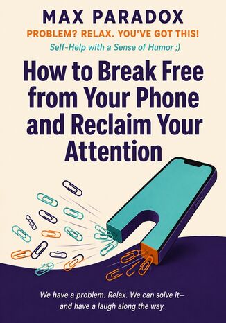 How to Break Free from Your Phone and Reclaim Your Attention Max Paradox - okladka książki