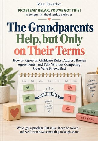 The Grandparents Help, but Only on Their Terms - How to Agree on Childcare Rules, Address Broken Agreements, and Talk Without Competing Over Who Knows Best Max Paradox - okladka książki