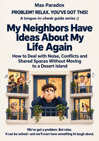My Neighbors Have Ideas About My Life Again - How to Deal with Noise, Conflicts and Shared Spaces Without Moving to a Desert Island Max Paradox - okladka książki