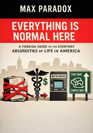 Everything Is Normal Here - A Foreign Guide to the Everyday Absurdities of Life in America Max Paradox - okladka książki