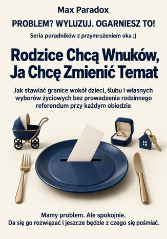 Rodzice Chcą Wnuków, Ja Chcę Zmienić Temat - Jak stawiać granice wokół dzieci, ślubu i własnych wyborów życiowych bez prowadzenia rodzinnego referendum przy każdym obiedzie Max Paradox - okladka książki
