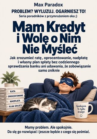 Mam Kredyt i Wolę o Nim Nie Myśleć - Jak zrozumieć ratę, oprocentowanie, nadpłatę i własny plan spłaty bez codziennego sprawdzania banku ani udawania, że zobowiązanie samo zniknie Max Paradox - okladka książki