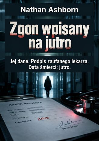 Zgon wpisany na jutro - Jej dane. Podpis zaufanego lekarza. Data śmierci: jutro Nathan Ashborn - okladka książki