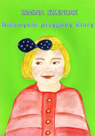 NIEZWYKŁE PRZYGODY KLARY IRMINA SZLENDAK - okladka książki